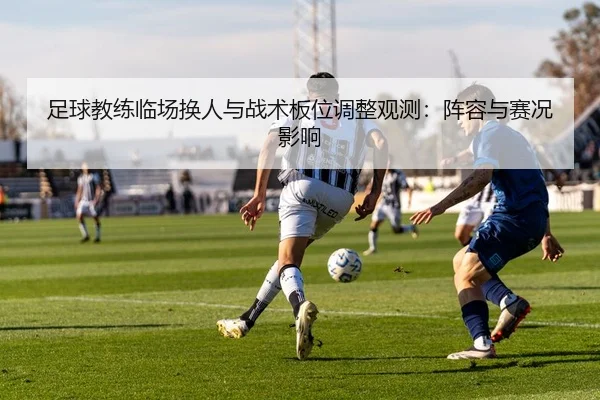 足球教练临场换人与战术板位调整观测：阵容与赛况影响